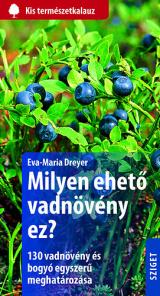 Milyen ehető vadnövény ez? 130 vadnövény és bogyó egyszerű meghatározása 